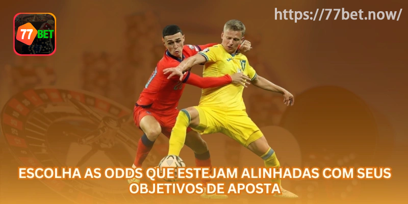 Escolha odds alinhadas ao objetivo da aposta